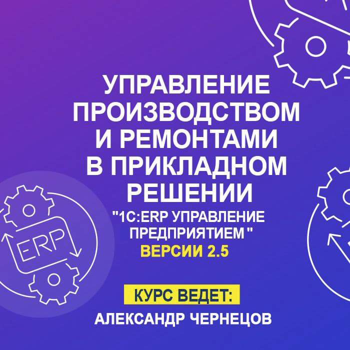 Управление производством и ремонтами в прикладном решении «1С:ERP Управление предприятием 2»